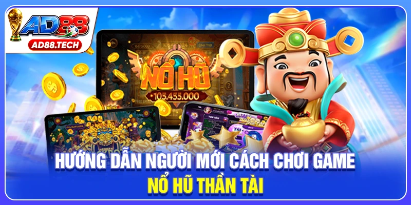 Hướng dẫn người mới cách chơi game nổ hũ thần tài