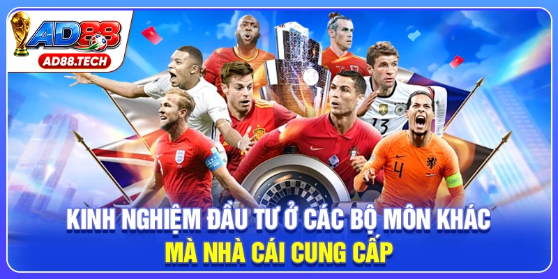 Kinh nghiệm đầu tư ở các bộ môn khác mà nhà cái cung cấp