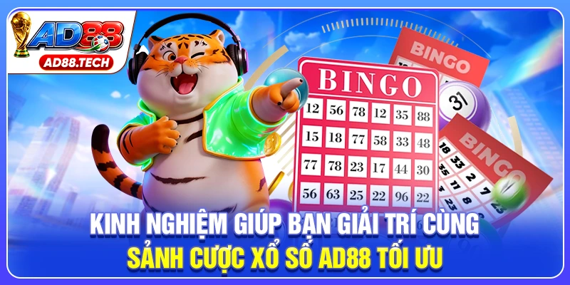 Kinh nghiệm giúp bạn giải trí cùng sảnh cược xổ số AD88 tối ưu