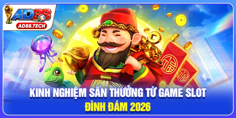 Kinh nghiệm săn thưởng từ game slot đình đám 2026