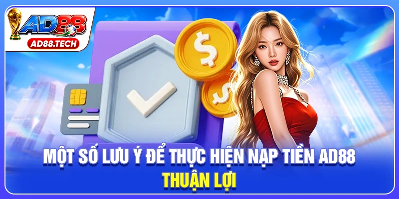 Một số lưu ý để thực hiện nạp tiền AD88 thuận lợi