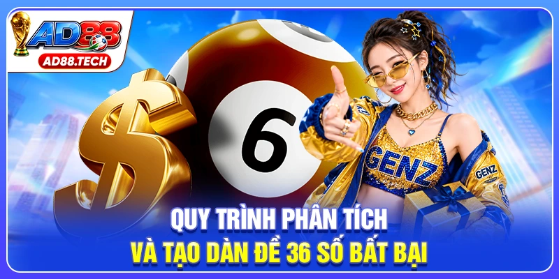 Quy trình phân tích và tạo dàn đề 36 số bất bại