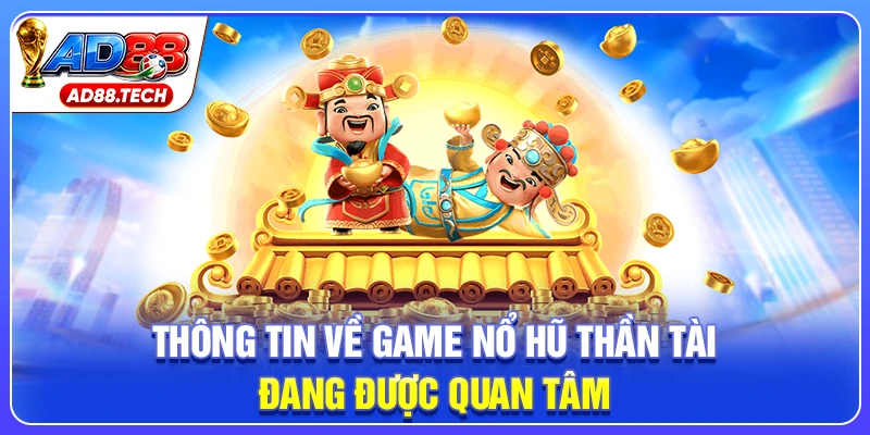 Thông tin về game nổ hũ thần tài đang được quan tâm